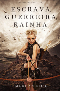 Escrava Guerreira e Rainha (De Coroas e Glória—Livro n 1)