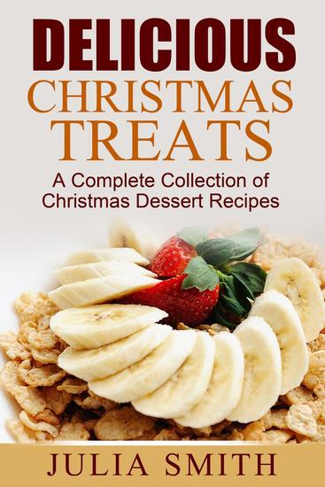 Delicious Christmas Treats: A Complete Collection of Christmas Dessert Recipes - cover