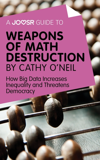 A Joosr Guide to Weapons of Math Destruction by Cathy O'Neil - How Big Data Increases Inequality and Threatens Democracy - cover