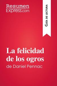 La felicidad de los ogros de Daniel Pennac (Guía de lectura) - Resumen y análisis completo