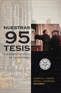 Nuestras 95 tesis A quinientos años de la reforma
