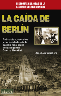 La caída de Berlín - Anécdotas secretos y curiosidades de la batalla más cruel de la Segunda Guerra Mundial