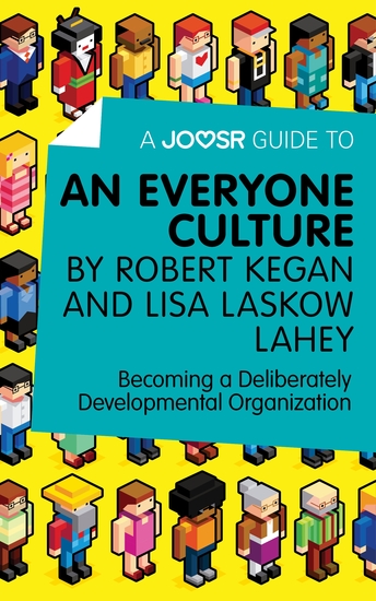 A Joosr Guide to An Everyone Culture by Robert Kegan and Lisa Laskow Lahey - Becoming a Deliberately Developmental Organization - cover