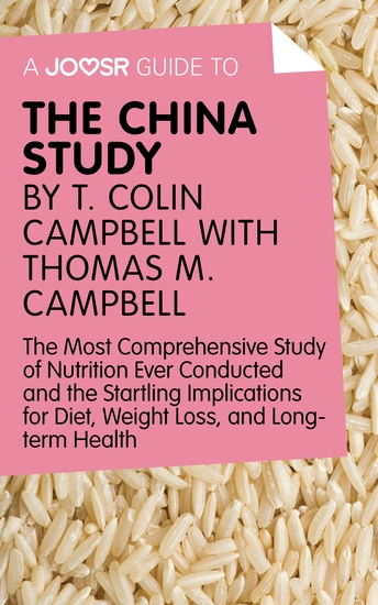 A Joosr Guide to The China Study by T Colin Campbell with Thomas M Campbell - The Most Comprehensive Study of Nutrition Ever Conducted and the Startling Implications for Diet Weight Loss and Long-Term Health - cover