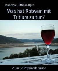 Was hat Rotwein mit Tritium zu tun? - 25 neue Physikerlebnisse