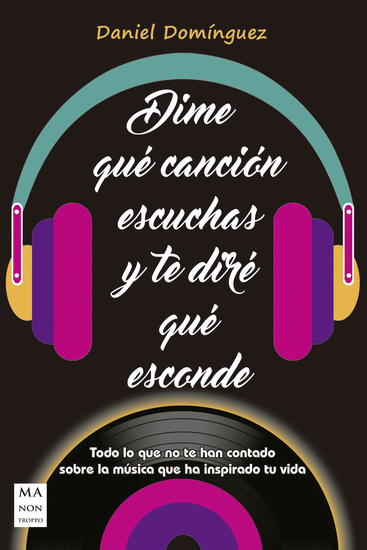 Dime qué canción escuchas y te diré qué esconde - Todo lo que no te han contado sobre la música que ha inspirado tu vida - cover