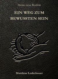 Ein Weg zum bewussten Sein - Meine neue Realität