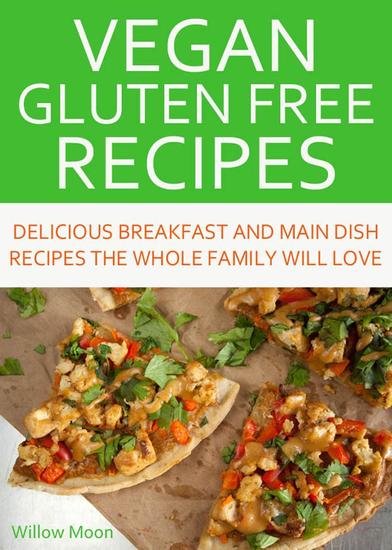 Vegan Gluten Free Recipes Delicious Breakfast and Main Dish Recipes the Whole Family Will Love - cover