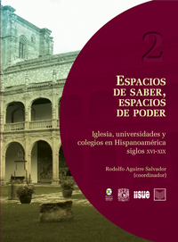 Espacios de saber espacios de poder - Iglesia universidades y colegios en Hispanoamérica siglos XVI-XIX