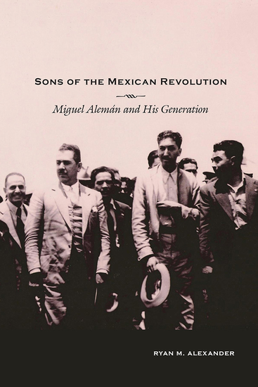 Sons of the Mexican Revolution - Miguel Alemán and His Generation - cover