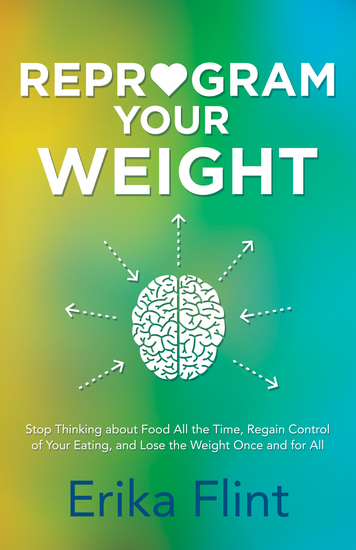 Reprogram Your Weight - Stop Thinking about Food All the Time Regain Control of Your Eating and Lose the Weight Once and for All - cover