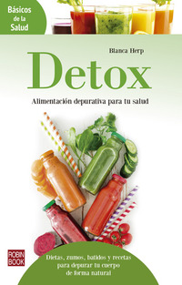 Detox: Alimentación depurativa para tu salud - Dietas zumos batidos y recetas para depurar tu cuerpo de forma natural