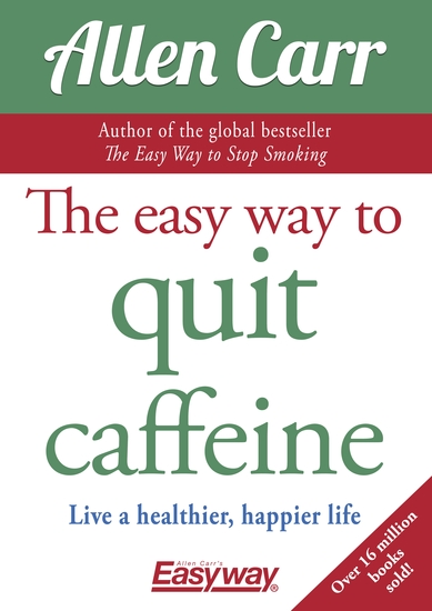 The Easy Way to Quit Caffeine - Live a healthier happier life - cover