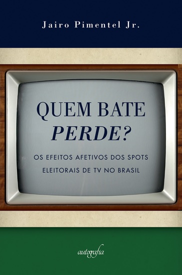 Quem bate perde? Os efeitos afetivos dos spots eleitorais de TV no Brasil - cover