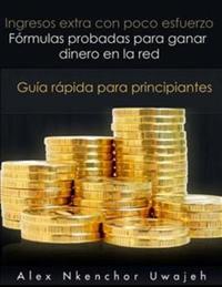 Ingresos Extra Con Poco Esfuerzo Fórmulas Probadas Para Ganar Dinero En La Red Guía Rápida Para Principiantes