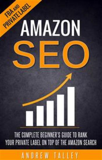 Amazon SEO - The Complete Beginner's Guide to Rank Your Private Label on Top of the Amazon Search - cover