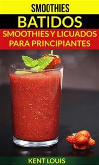 Smoothies: Batidos: Smoothies Y Licuados Para Principiantes