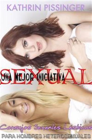 Una Mejor Iniciativa Sexual - Consejos Sexuales Lésbicos Para Hombres Heterosexuales - cover