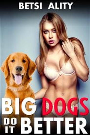 Big Dogs Do it Better (Bestiality Zoophilia Knotting Erotica) - Read