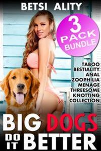 Big Dogs Do it Better - 3 Pack Bundle (Taboo Bestiality Anal Zoophilia Menage Threesome Knotting Collection)