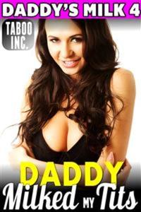 Daddy Milked My Tits : Daddy's Milk 4 (Hucow Lactation Erotica Milking Erotica Breast Feeding Erotica Adult Nursing Taboo Incest XXX Erotica)