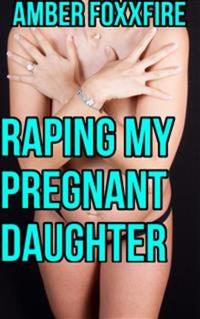 Raping My Pregnant Daughter - Taboo Incest Pregnancy Rape Erotica Daddy Daughter Erotica Daddy Erotica Breeding Erotica Creampie Erotica Bareback Erotica Pregnant Sex Forced Sex Non Con XXX