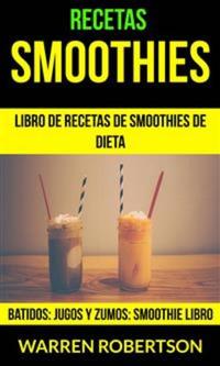 Recetas: Smoothies: Libro De Recetas De Smoothies De Dieta (Batidos: Jugos Y Zumos: Smoothie Libro)
