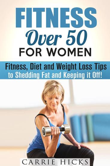 Fitness Over 50 for Women: Fitness Diet and Weight Loss Tips to Shedding Fat and Keeping It Off - Stay Fit - cover