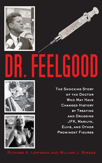 Dr Feelgood - The Shocking Story of the Doctor Who May Have Changed History by Treating and Drugging JFK Marilyn Elvis and Other Prominent Figures - cover