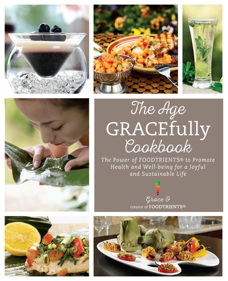 The Age GRACEfully Cookbook - The Power of FOODTRIENTS To Promote Health and Well-being for a Joyful and Sustainable Life - cover