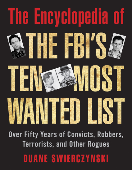 The Encyclopedia of the FBI's Ten Most Wanted List - Over Fifty Years of Convicts Robbers Terrorists and Other Rogues - cover