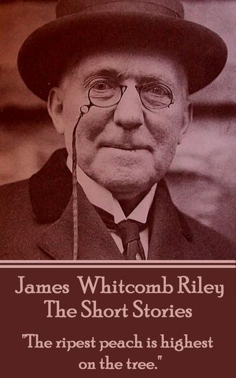The Short Stories - James Whitcomb Riley - "The ripest peach is highest on the tree" - cover