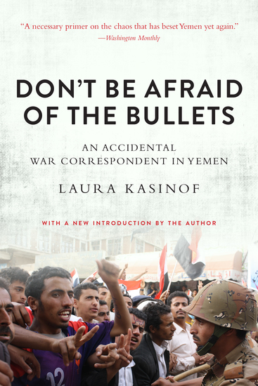 Don't Be Afraid of the Bullets - An Accidental War Correspondent in Yemen - cover