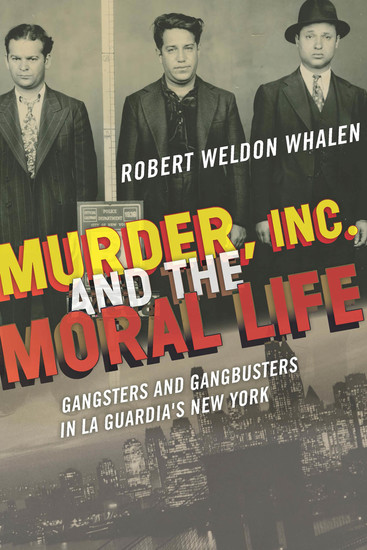 Murder Inc and the Moral Life - Gangsters and Gangbusters in La Guardia's New York - cover
