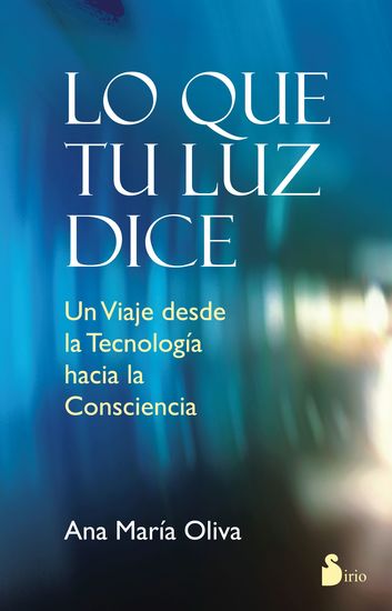 Lo que tu luz dice - Un viaje desde la tecnología hacia la consciencia - cover