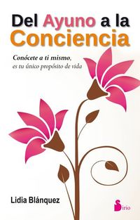Del ayuno a la conciencia - Conocete a ti mismo es tu único propósito en la vida