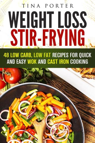 Weight Loss Stir-Frying: 48 Low Carb Low Fat Recipes for Quick and Easy Wok and Cast Iron Cooking - Wok & Stir-Fry - cover