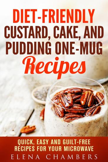Diet-Friendly Custard Cake and Pudding One-Mug Recipes: Quick Easy and Guilt-Free Recipes for your Microwave - Microwave Desserts - cover