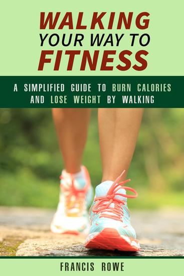 Walking Your Way to Fitness: A Simplified Guide to Burn Calories and Lose Weight by Walking - Exercise & Cardio - cover