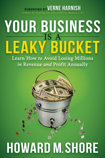 Your Business is a Leaky Bucket - Learn How to Avoid Losing Millions in Revenue and Profit Annually - cover