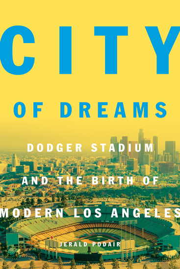 City of Dreams - Dodger Stadium and the Birth of Modern Los Angeles - cover