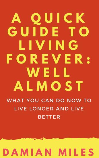 A Quick Guide To Living Forever: Well Almost - cover