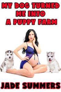 My Dog Turned Me Into A Puppy Farm: Bestiality Zoophilia Anal Oral Cocksucking Creampie Bareback Breeding Lactation Pregnancy