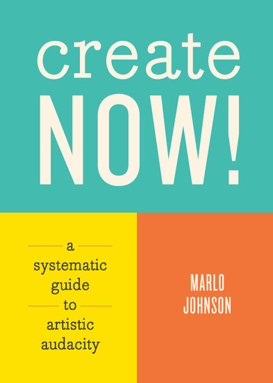 Create Now! - A Systematic Guide to Artistic Audacity - cover
