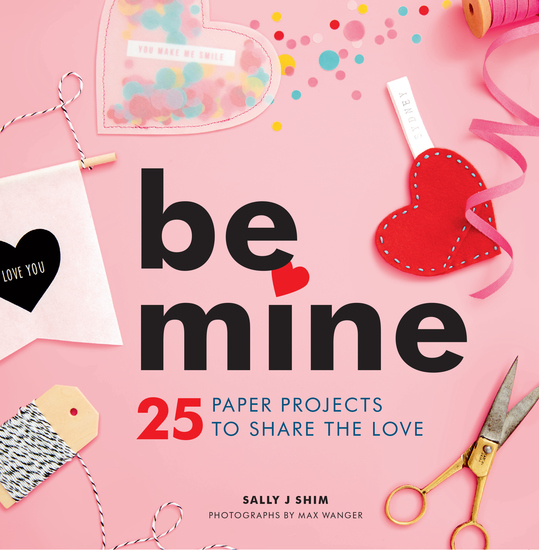 Be Mine - 25 Paper Projects to Share the Love - cover