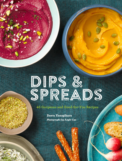 Dips & Spreads - 46 Gorgeous and Good-for-You Recipes - cover