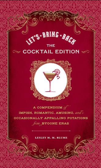 Let's Bring Back: The Cocktail Edition - A Compendium of Impish Romantic Amusing and Occasionally Appalling Potations from Bygone Eras - cover