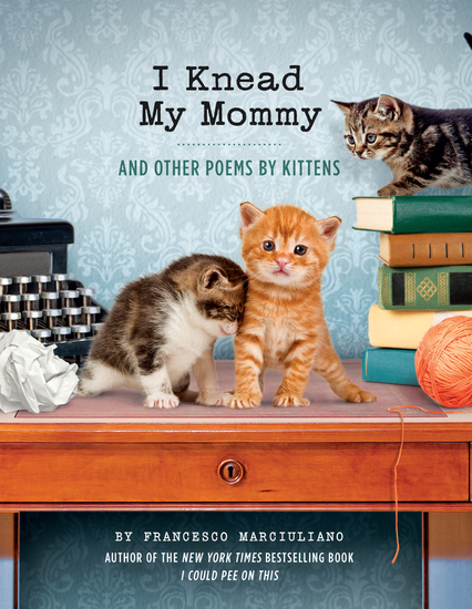 I Knead My Mommy - And Other Poems by Kittens - cover