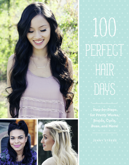 100 Perfect Hair Days - Step-by-Steps for Pretty Waves Braids Curls Buns and More! - cover