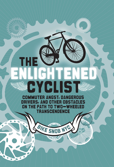 The Enlightened Cyclist - Commuter Angst Dangerous Drivers and Other Obstacles on the Path to Two-Wheeled Trancendence - cover
